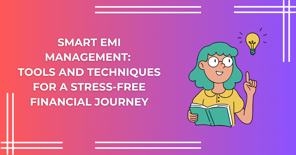 Smart EMI Management Tools and Techniques for a Stress-Free Financial Journey
